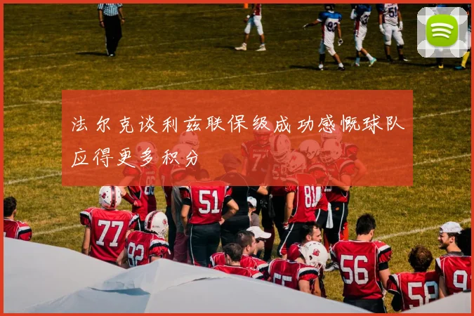 法尔克谈利兹联保级成功感慨球队应得更多积分